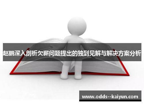 赵鹏深入剖析欠薪问题提出的独到见解与解决方案分析 赵鹏深入剖析欠薪问题提出的独到见解与解决方案分析