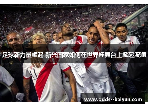 足球新力量崛起 新兴国家如何在世界杯舞台上掀起波澜