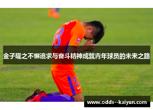 金子隆之不懈追求与奋斗精神成就青年球员的未来之路