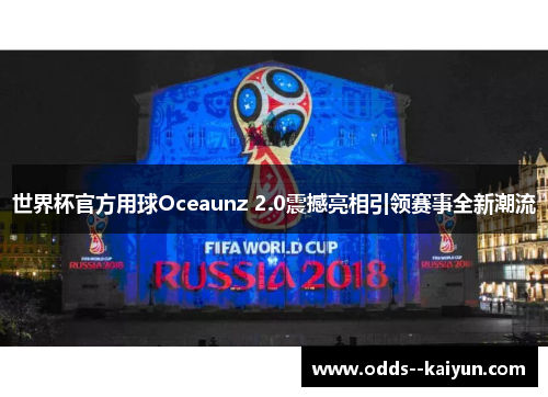 世界杯官方用球Oceaunz 2.0震撼亮相引领赛事全新潮流