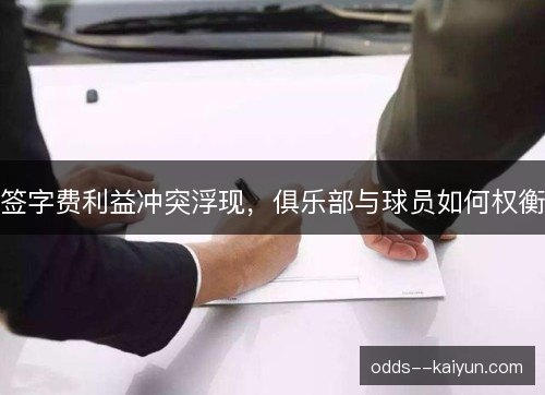 签字费利益冲突浮现，俱乐部与球员如何权衡